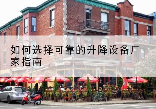 遵化电动升降机厂家-如何选择可靠的升降设备厂家指南